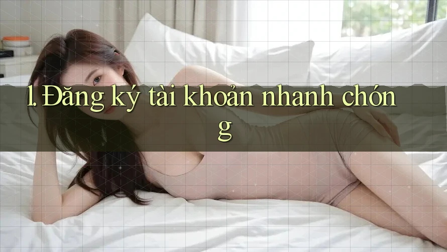 1. Đăng ký tài khoản nhanh chóng
