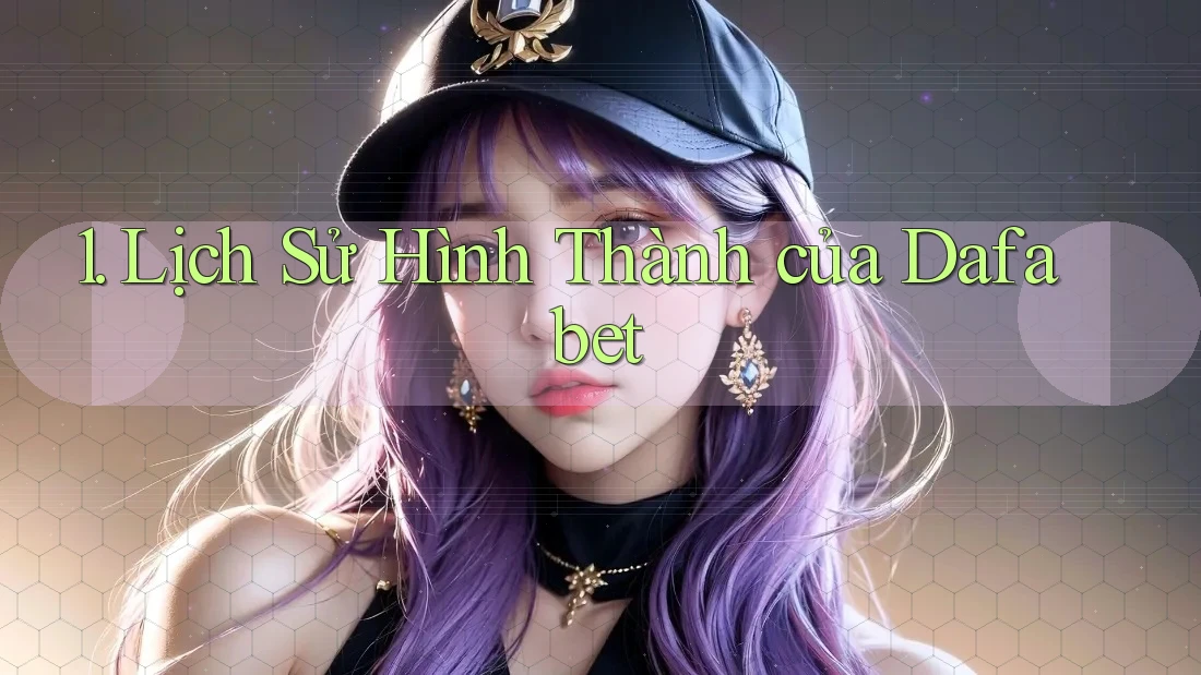 1. Lịch Sử Hình Thành của Dafabet 1. Lịch Sử Hình Thành của Dafabet