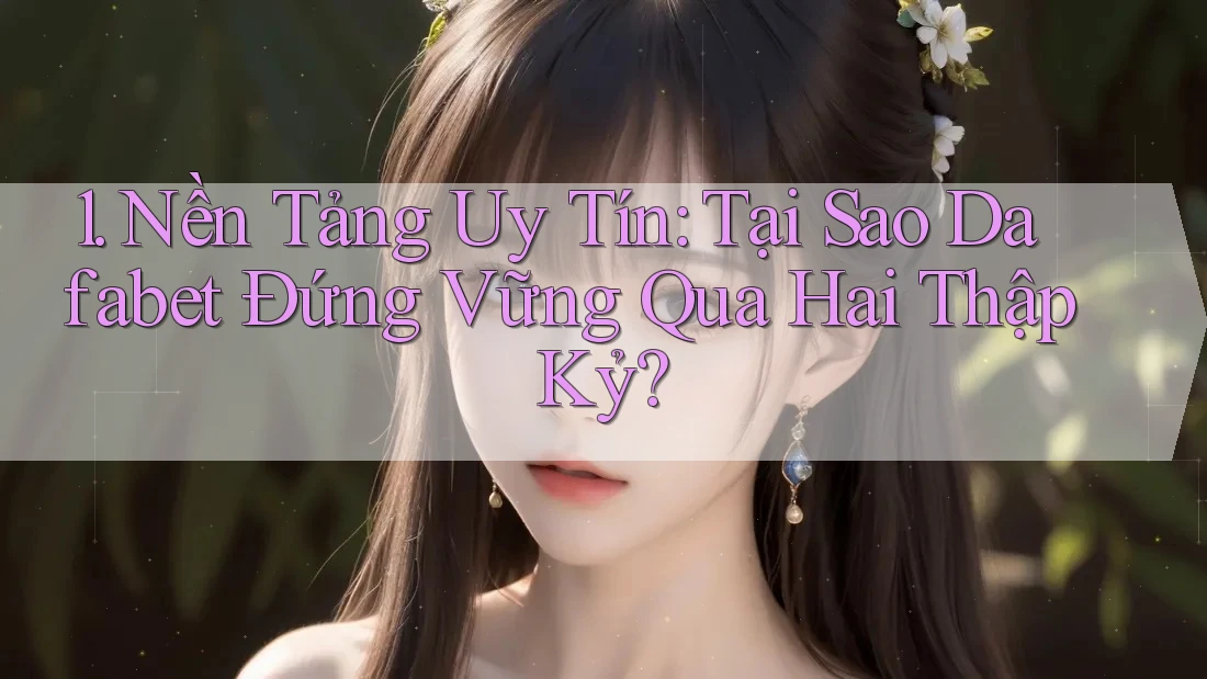 1. Nền Tảng Uy Tín: Tại Sao Dafabet Đứng Vững Qua Hai Thập Kỷ? 1. Nền Tảng Uy Tín: Tại Sao Dafabet Đứng Vững Qua Hai Thập Kỷ?