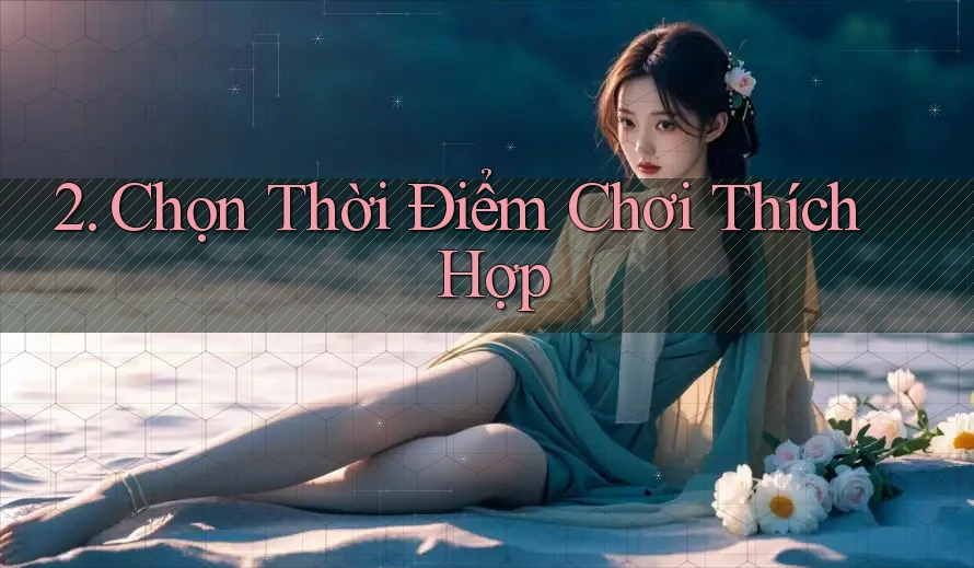 2. Chọn Thời Điểm Chơi Thích Hợp