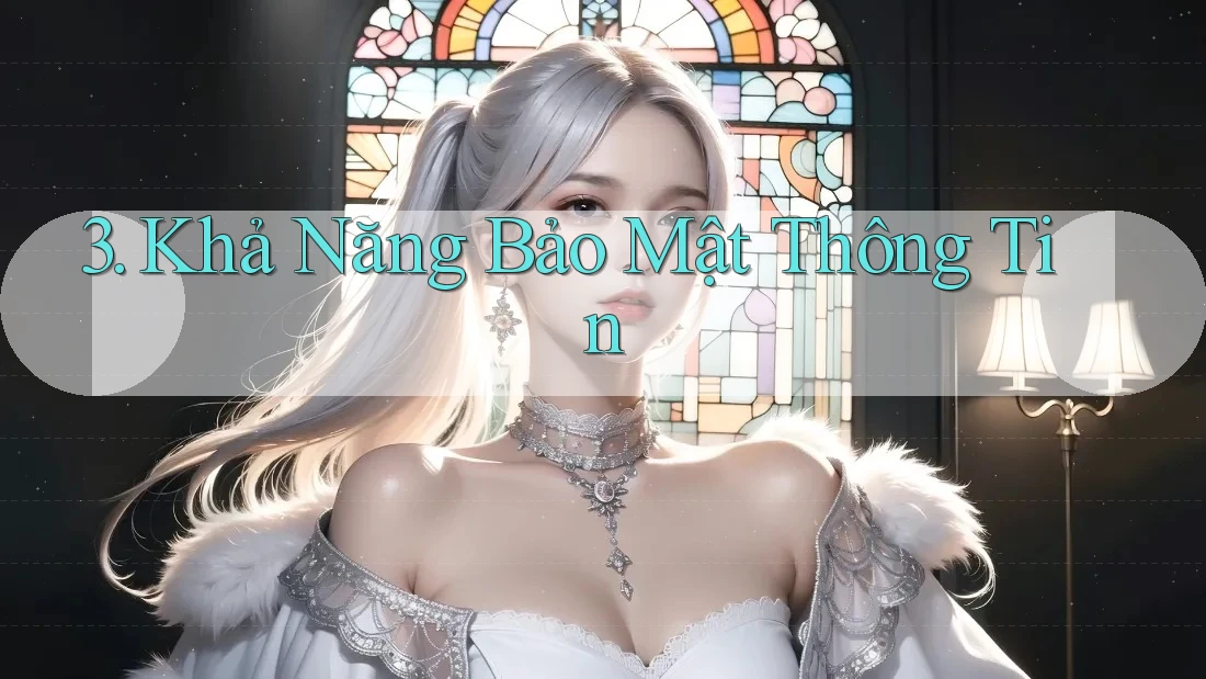 3. Khả Năng Bảo Mật Thông Tin 3. Khả Năng Bảo Mật Thông Tin