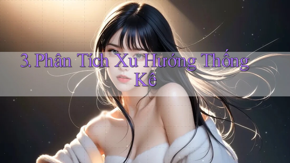 3. Phân Tích Xu Hướng Thống Kê