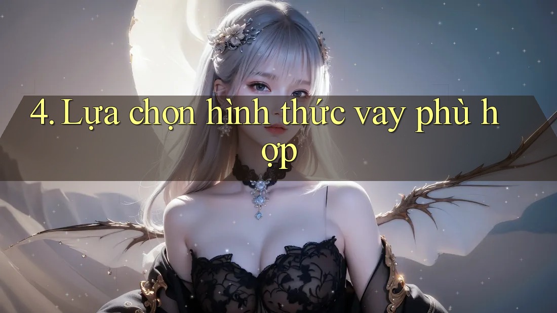 4. Lựa chọn hình thức vay phù hợp