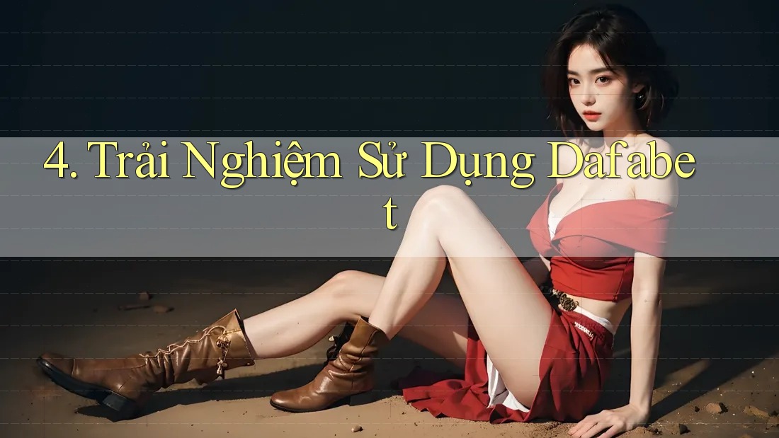 4. Trải Nghiệm Sử Dụng Dafabet