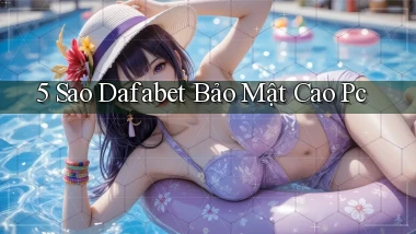 5 sao dafabet bảo mật cao pc