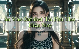 ấn vào dafabet tại Phú Thọ hiện nay