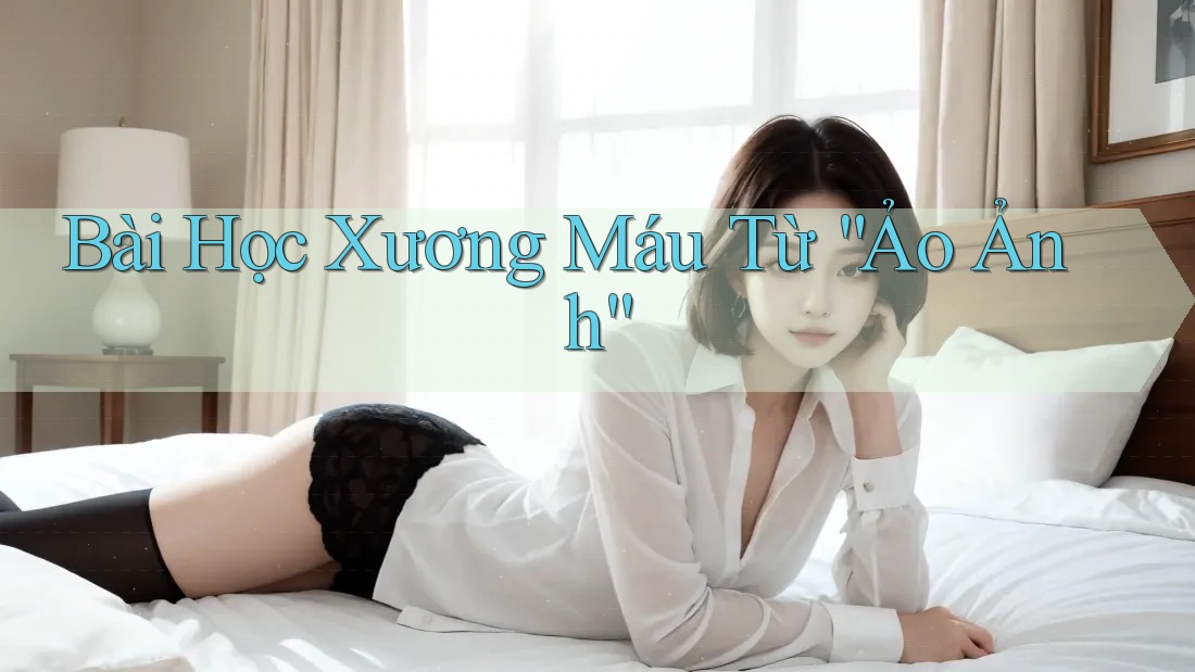 Bài Học Xương Máu Từ “Ảo Ảnh” Bài Học Xương Máu Từ “Ảo Ảnh”