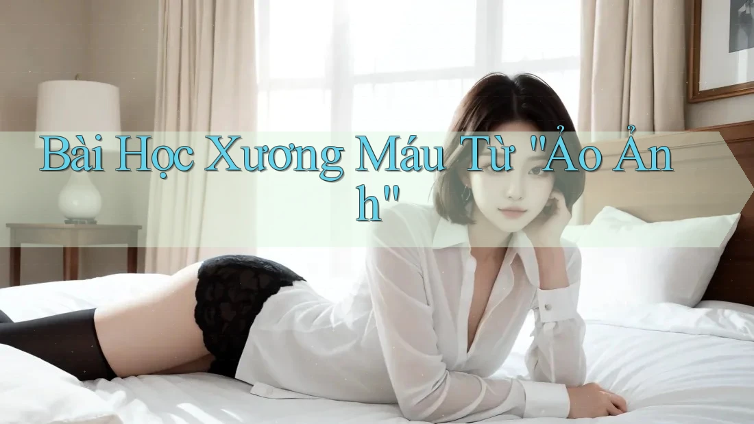 Bài Học Xương Máu Từ “Ảo Ảnh”