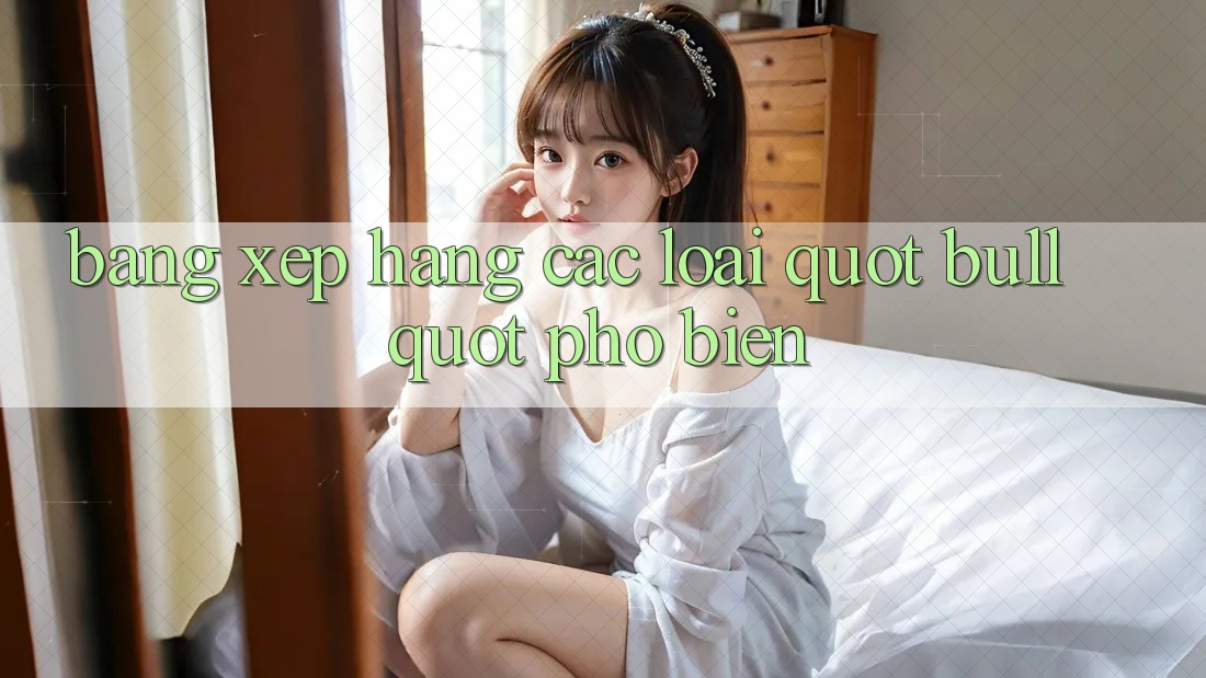 Bảng xếp hạng các loại " Bull" phổ biến