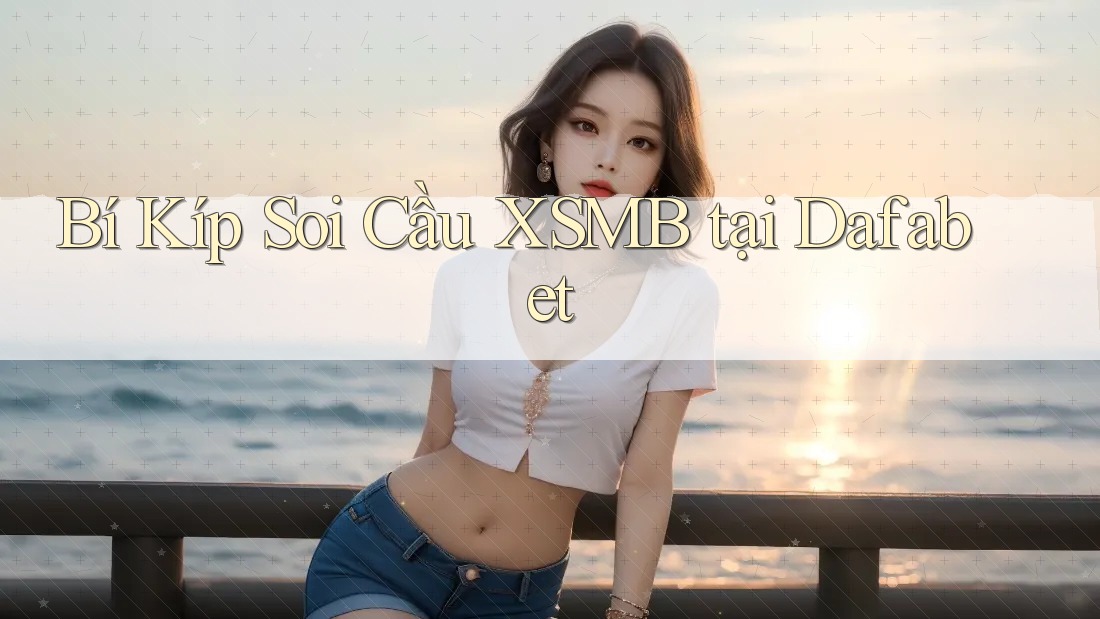 Bí Kíp Soi Cầu XSMB tại Dafabet Bí Kíp Soi Cầu XSMB tại Dafabet