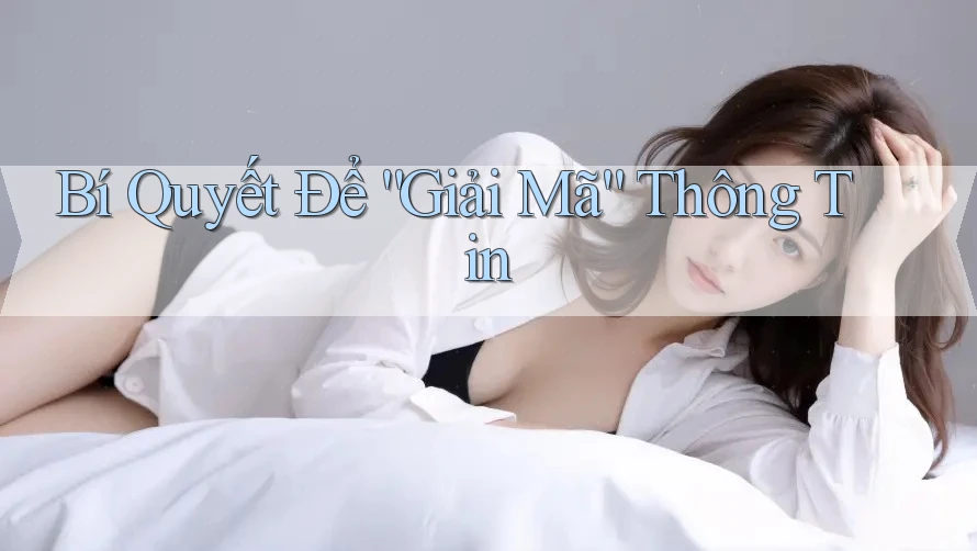 Bí Quyết Để “Giải Mã” Thông Tin