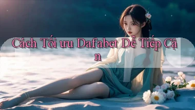 cách tối ưu dafabet dễ tiếp cận