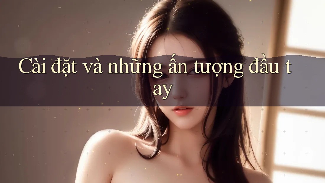 Cài đặt và những ấn tượng đầu tay