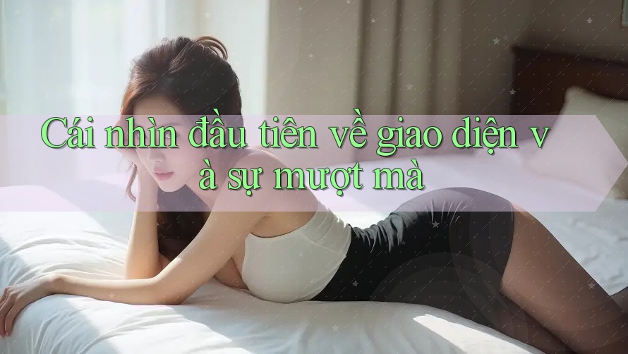 Cái nhìn đầu tiên về giao diện và sự mượt mà