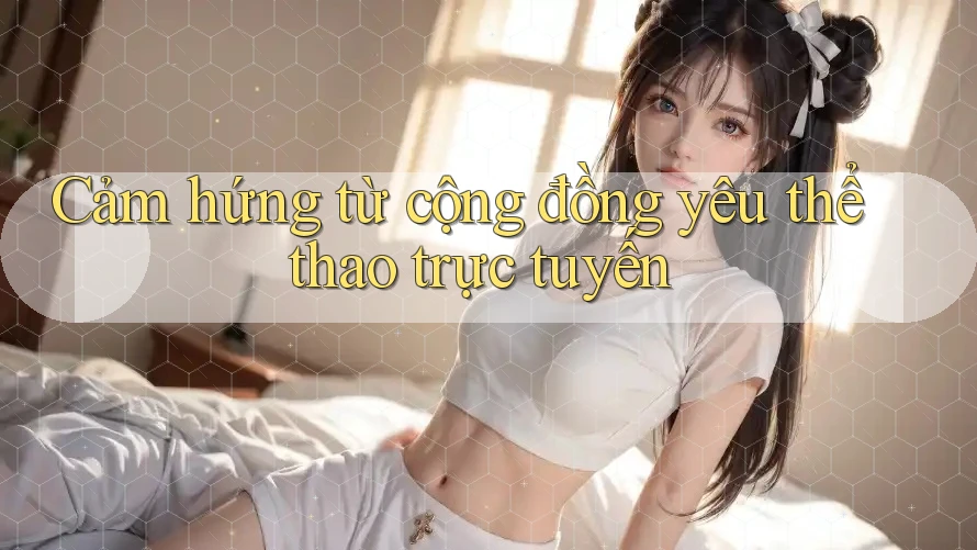 Cảm hứng từ cộng đồng yêu thể thao trực tuyến