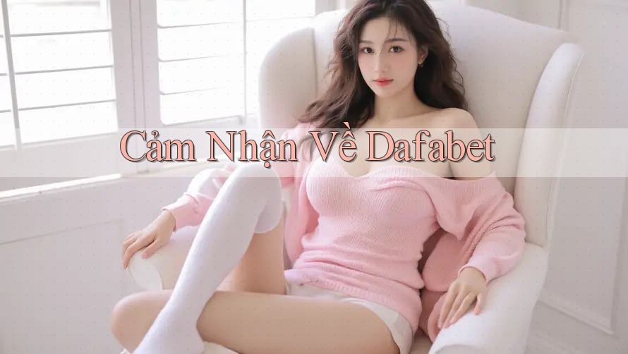 Cảm Nhận Về Dafabet