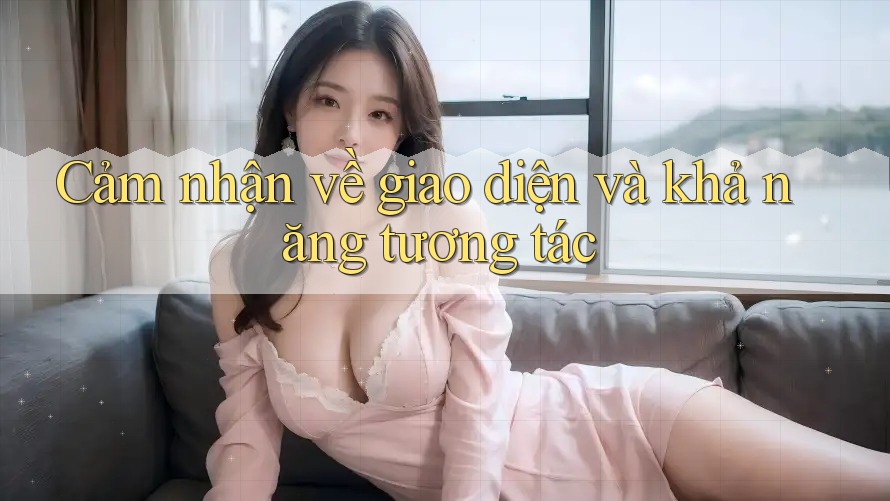 Cảm nhận về giao diện và khả năng tương tác