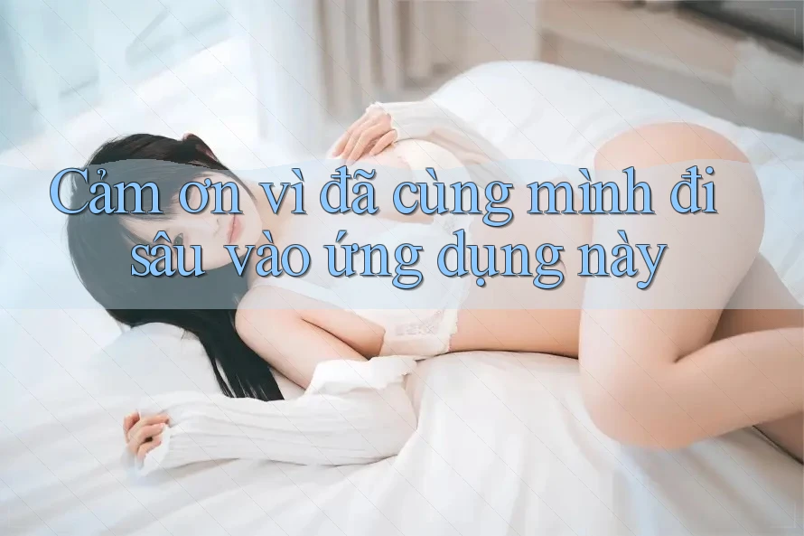 Cảm ơn vì đã cùng mình đi sâu vào ứng dụng này