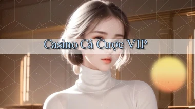 Casino Cá cược VIP