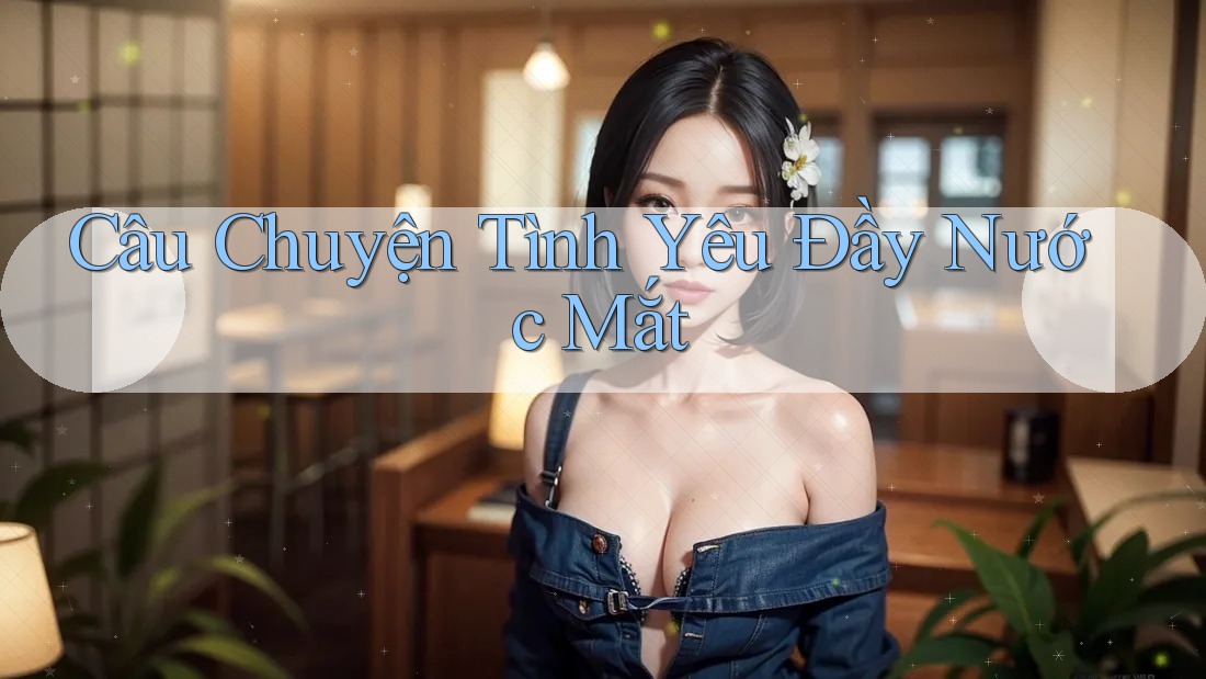 Câu Chuyện Tình Yêu Đầy Nước Mắt