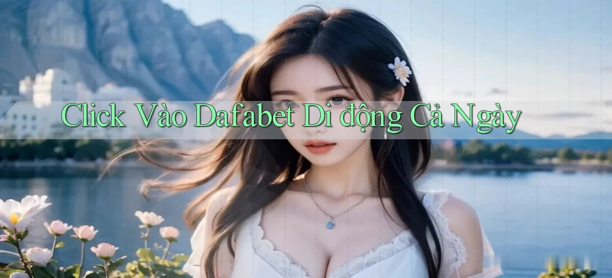 click vào dafabet di động cả ngày