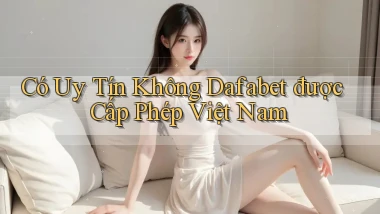 có uy tín không dafabet được cấp phép việt nam