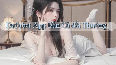 dafabet app bắn cá đổi thưởng