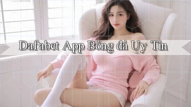 dafabet app bóng đá uy tín