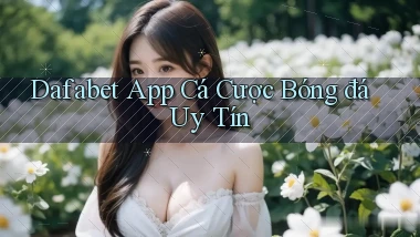 dafabet app cá cược bóng đá uy tín