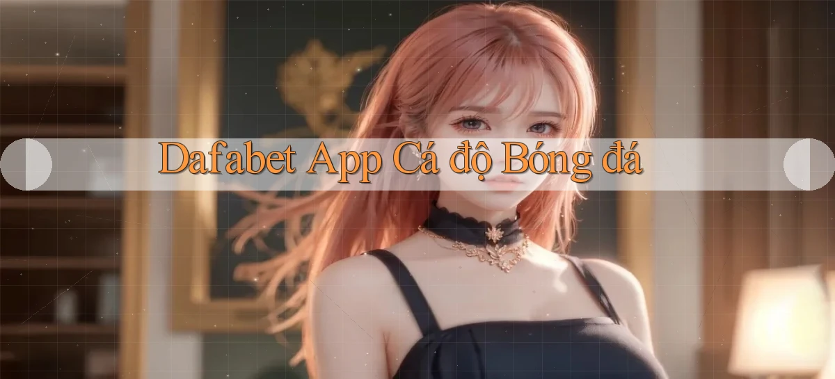 dafabet   Nền Tảng Gamer Trang Mới Bảo Mật