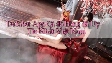 dafabet app cá độ bóng đá uy tín nhất việt nam