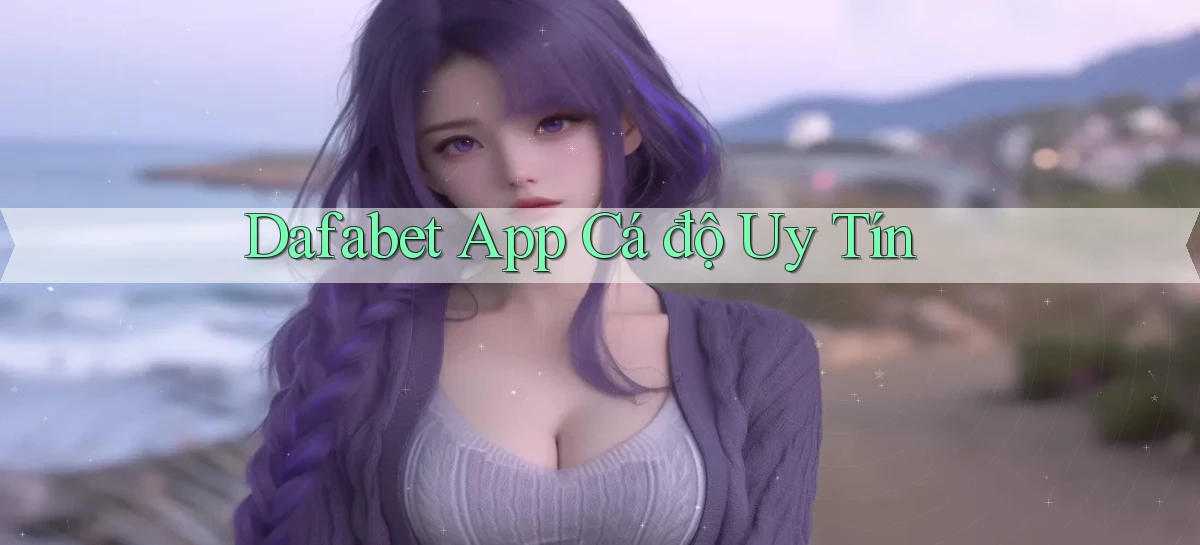 dafabet app cá độ uy tín