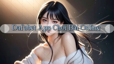 dafabet app chơi bài online