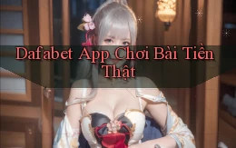 dafabet app chơi bài tiền thật