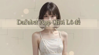 dafabet app chơi lô đề