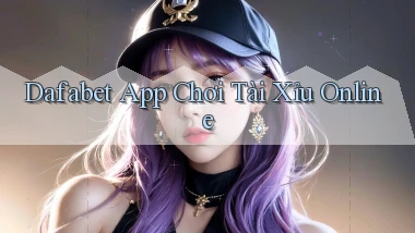 dafabet app chơi tài xỉu online