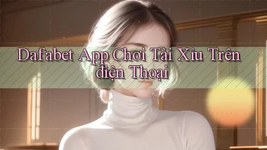 dafabet app chơi tài xỉu trên điện thoại
