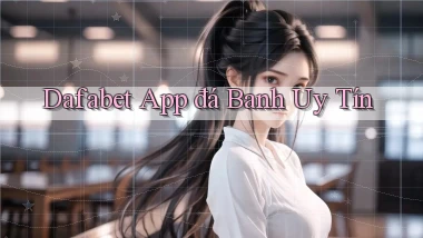 dafabet app đá banh uy tín