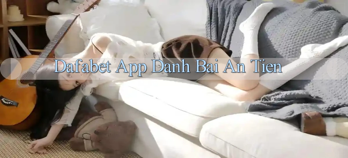dafabet app đánh bài an tiền