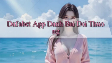 dafabet app đánh bài đổi thưởng
