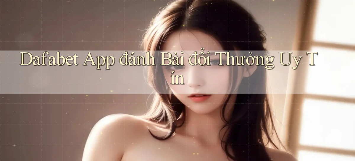 dafabet   Nền Tảng Gamer Trang Mới Bảo Mật