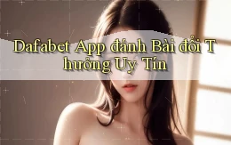 dafabet app đánh bài đổi thưởng uy tín