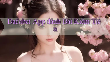 dafabet app đánh bài kiếm tiền
