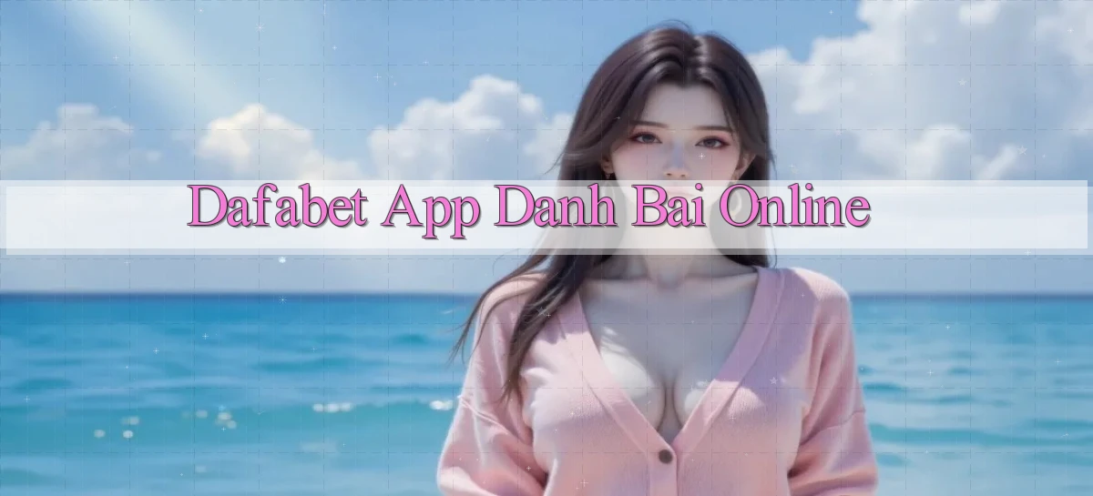 dafabet app danh bai online