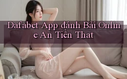 dafabet app đánh bài online an tiền that