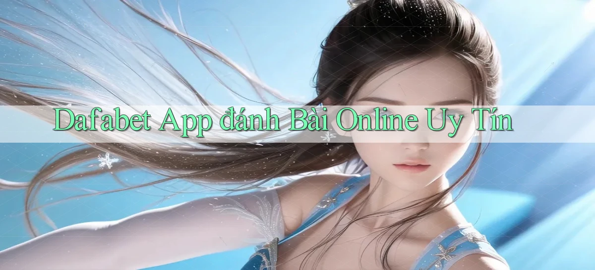 dafabet app đánh bài online uy tín
