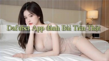 dafabet app đánh bài tiền thật