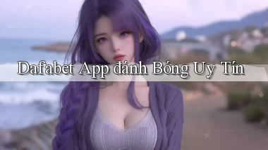 dafabet app đánh bóng uy tín