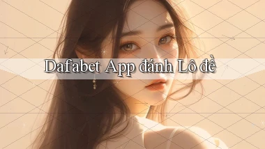dafabet app đánh lô đề