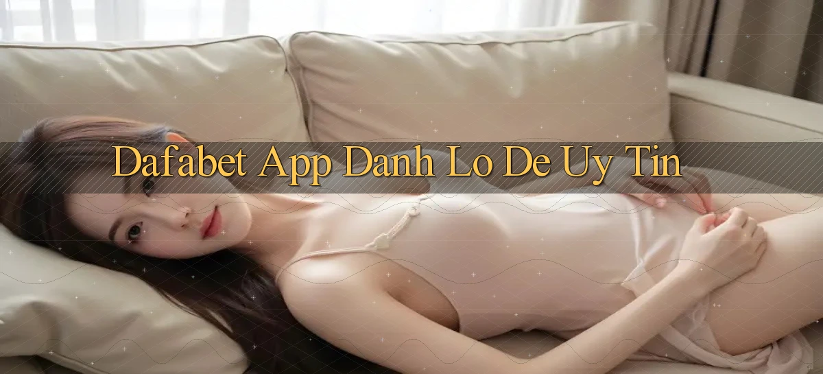 dafabet app đánh lô de uy tín
